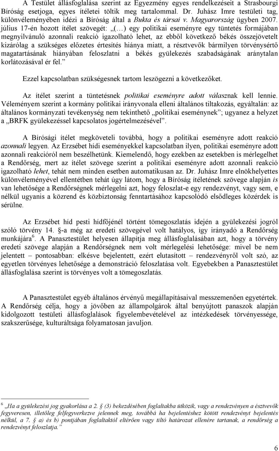 július 17-én hozott ítélet szövegét: ( ) egy politikai eseményre egy tüntetés formájában megnyilvánuló azonnali reakció igazolható lehet, az ebből következő békés összejövetelt kizárólag a szükséges