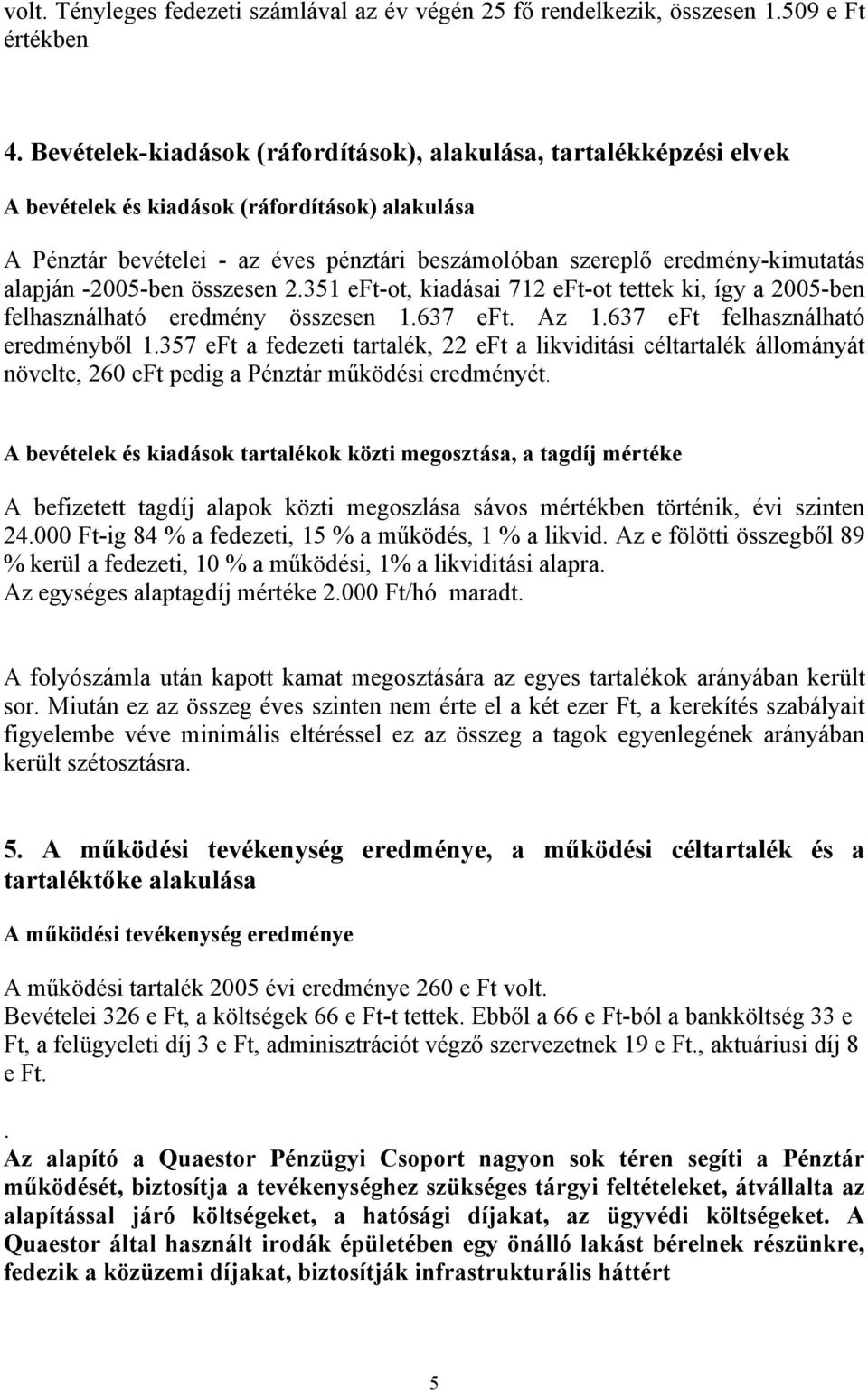 alapján -2005-ben összesen 2.351 eft-ot, kiadásai 712 eft-ot tettek ki, így a 2005-ben felhasználható eredmény összesen 1.637 eft. Az 1.637 eft felhasználható eredményből 1.