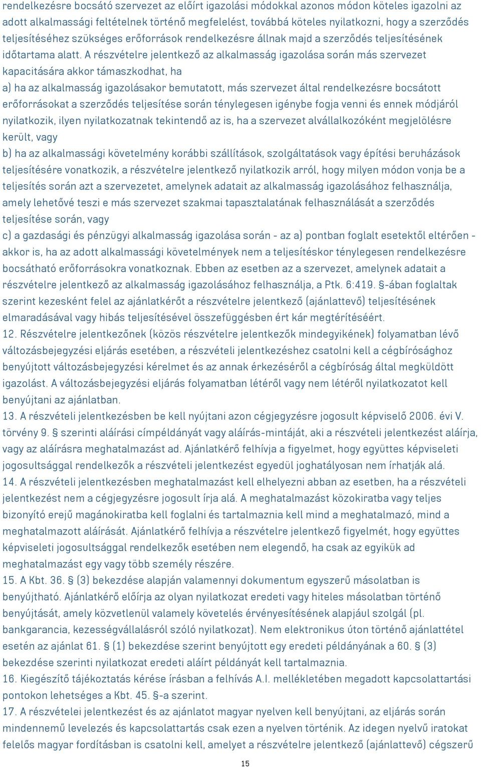 A részvételre jelentkező az alkalmasság igazolása során más szervezet kapacitására akkor támaszkodhat, ha a) ha az alkalmasság igazolásakor bemutatott, más szervezet által rendelkezésre bocsátott