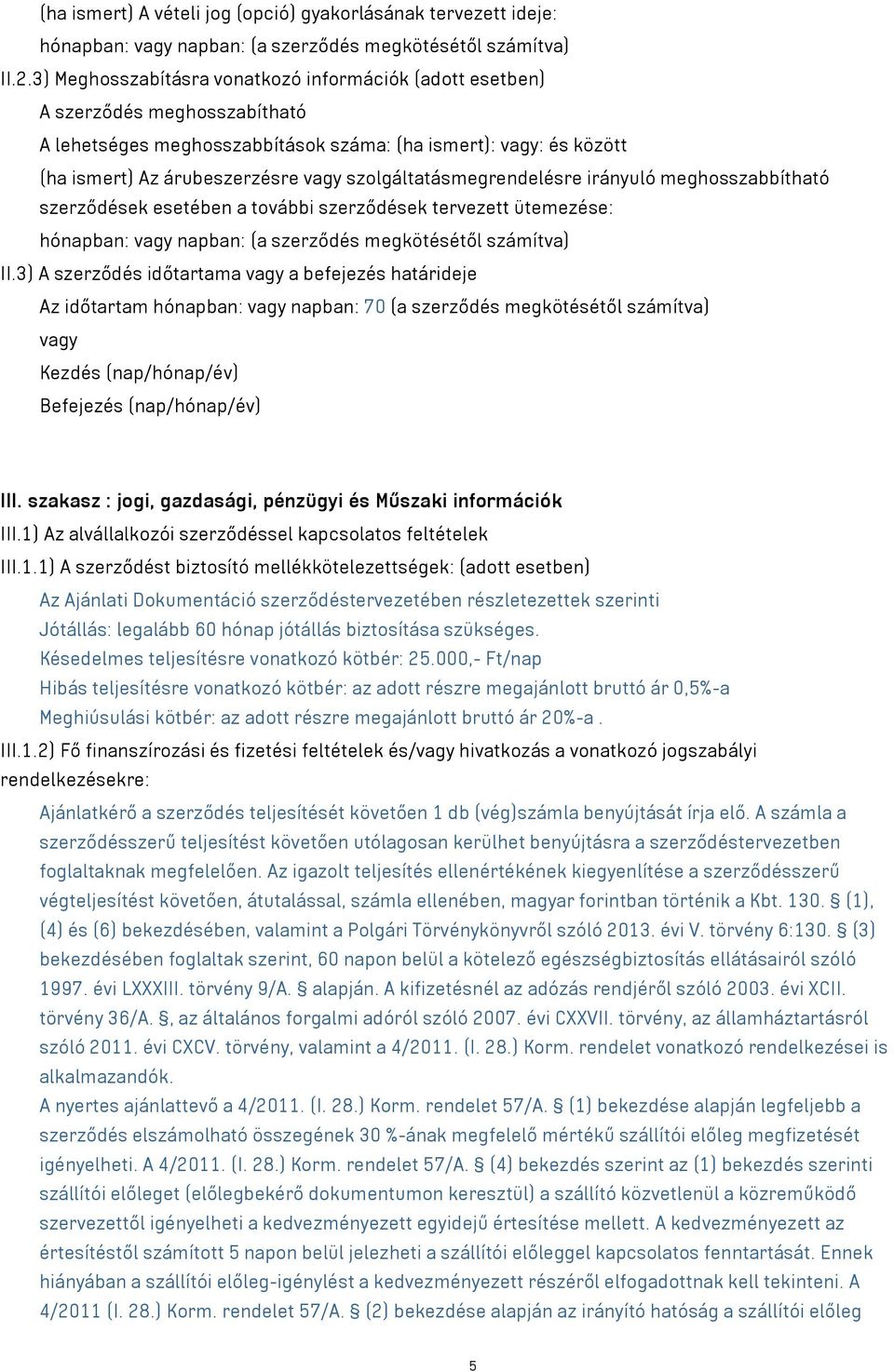 szolgáltatásmegrendelésre irányuló meghosszabbítható szerződések esetében a további szerződések tervezett ütemezése: hónapban: napban: (a szerződés megkötésétől számítva) II.