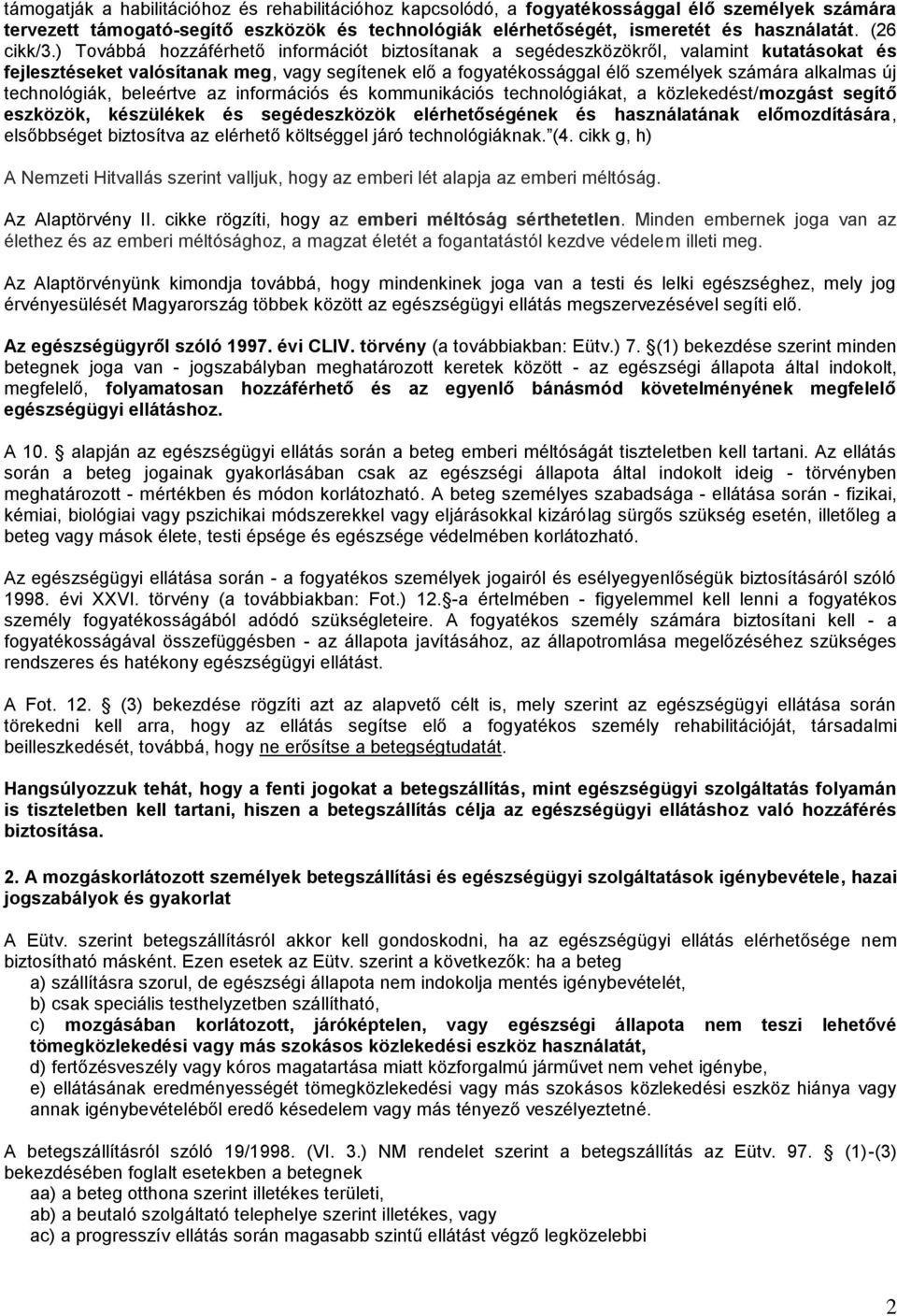 ) Továbbá hozzáférhető információt biztosítanak a segédeszközökről, valamint kutatásokat és fejlesztéseket valósítanak meg, vagy segítenek elő a fogyatékossággal élő személyek számára alkalmas új