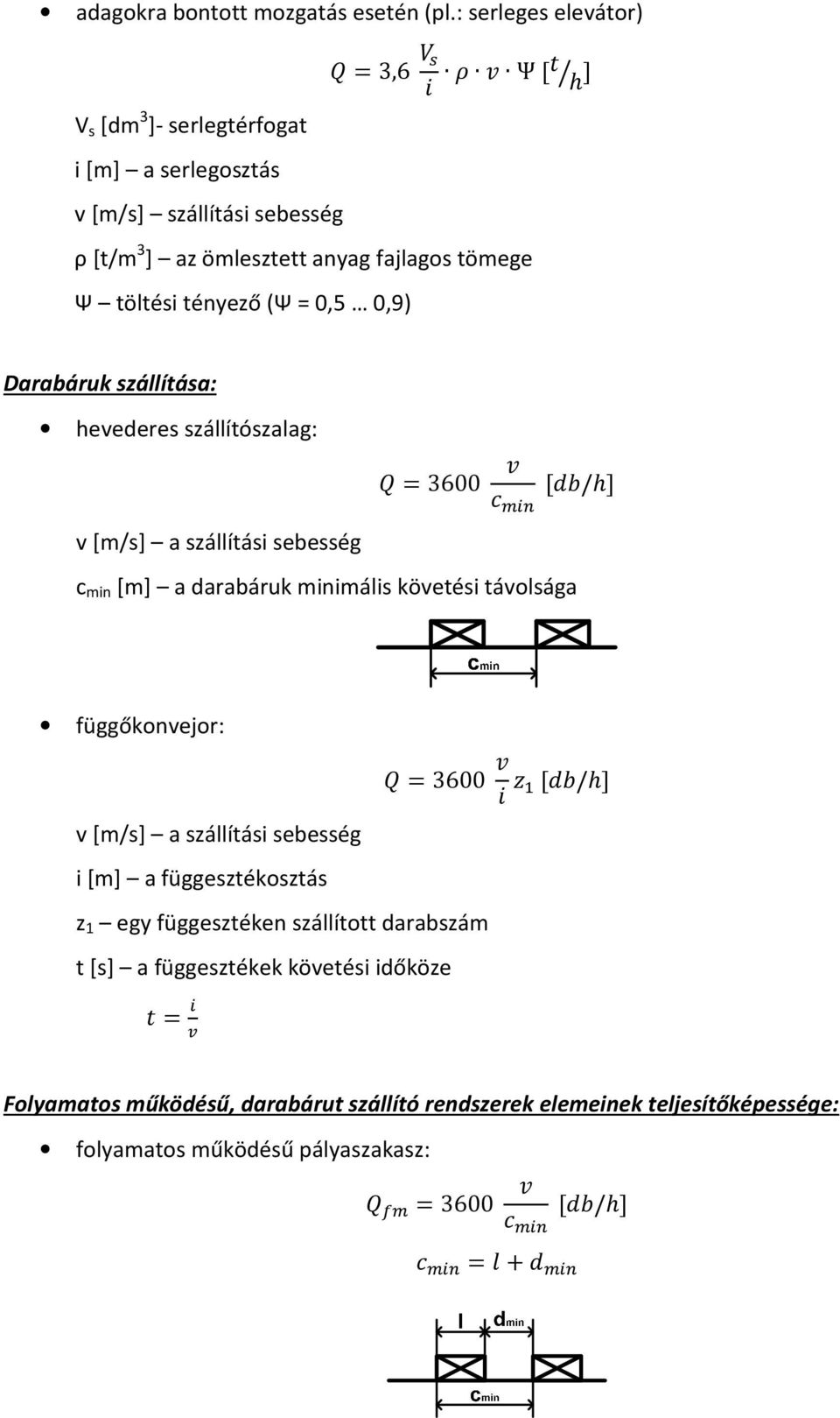 tényező (Ψ = 0,5 0,9) Darabáruk szállítása: hevederes szállítószalag: v [m/s] a szállítási sebesség 7=3600 M "F [S/h] c min [m] a darabáruk minimális követési távolsága