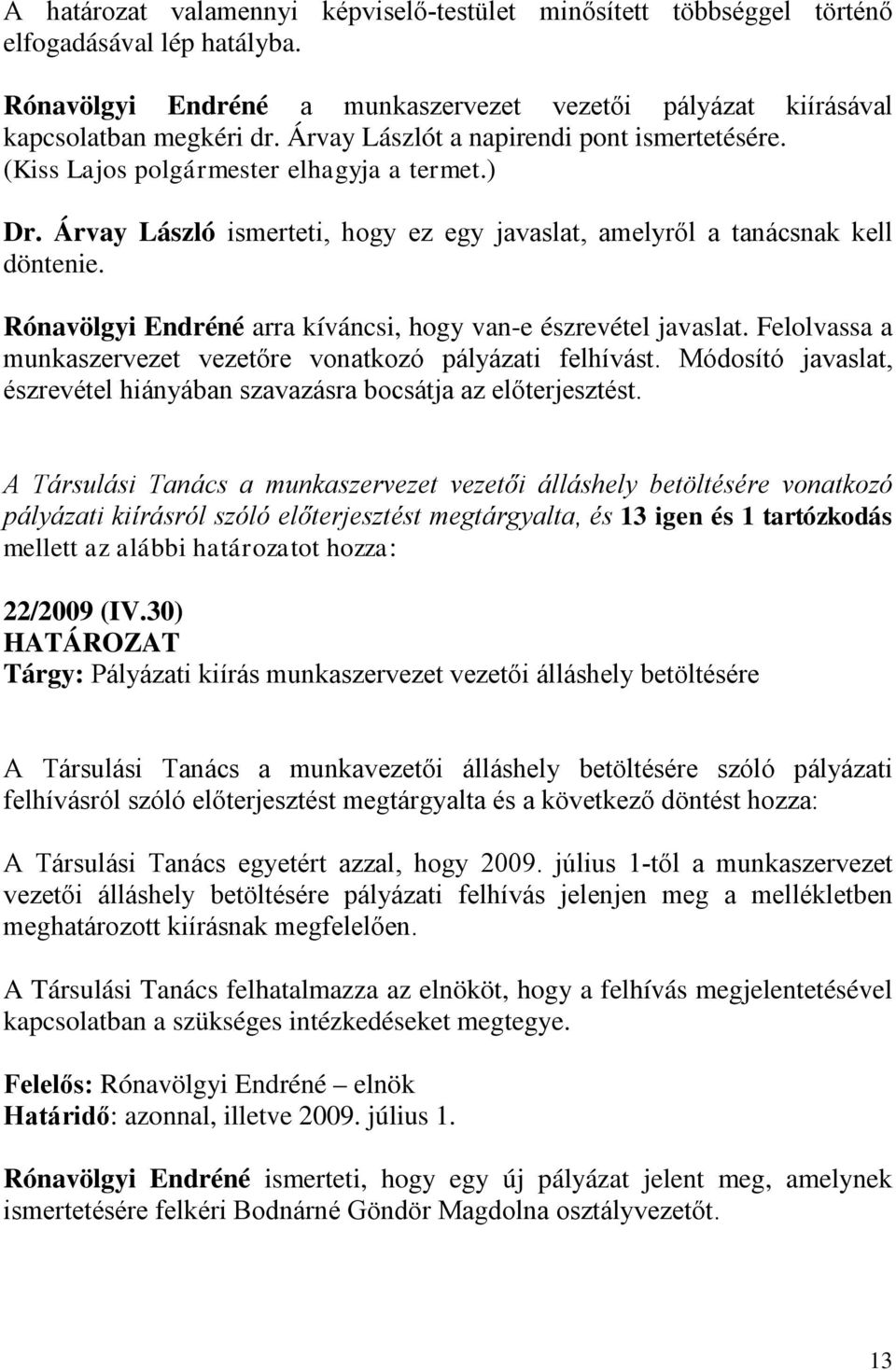 Rónavölgyi Endréné arra kíváncsi, hogy van-e észrevétel javaslat. Felolvassa a munkaszervezet vezetőre vonatkozó pályázati felhívást.