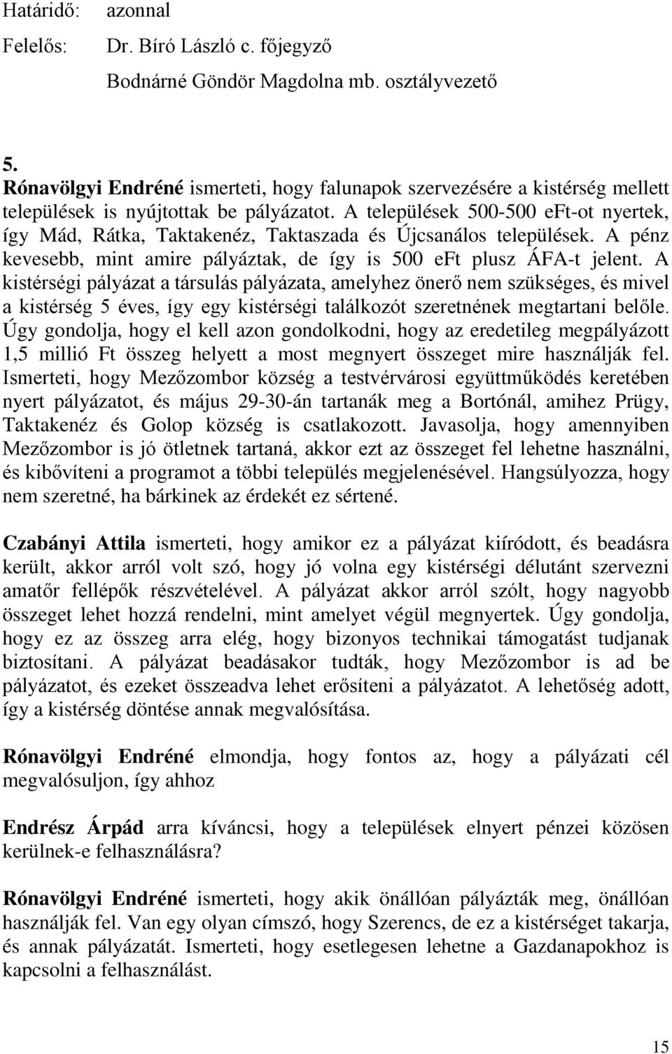 A települések 500-500 eft-ot nyertek, így Mád, Rátka, Taktakenéz, Taktaszada és Újcsanálos települések. A pénz kevesebb, mint amire pályáztak, de így is 500 eft plusz ÁFA-t jelent.