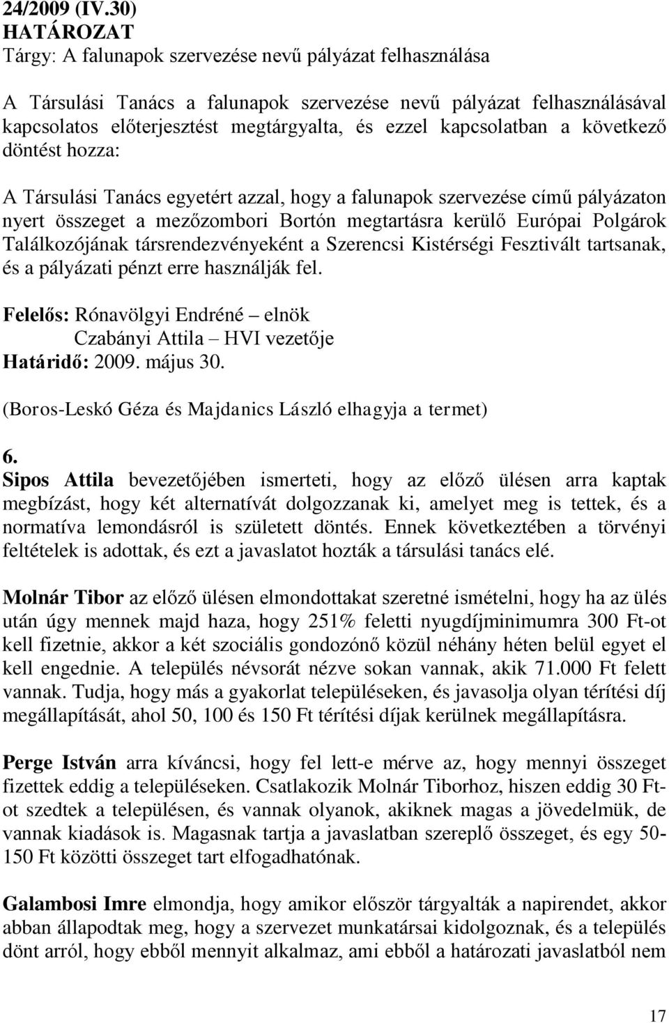 kapcsolatban a következő döntést hozza: A Társulási Tanács egyetért azzal, hogy a falunapok szervezése című pályázaton nyert összeget a mezőzombori Bortón megtartásra kerülő Európai Polgárok