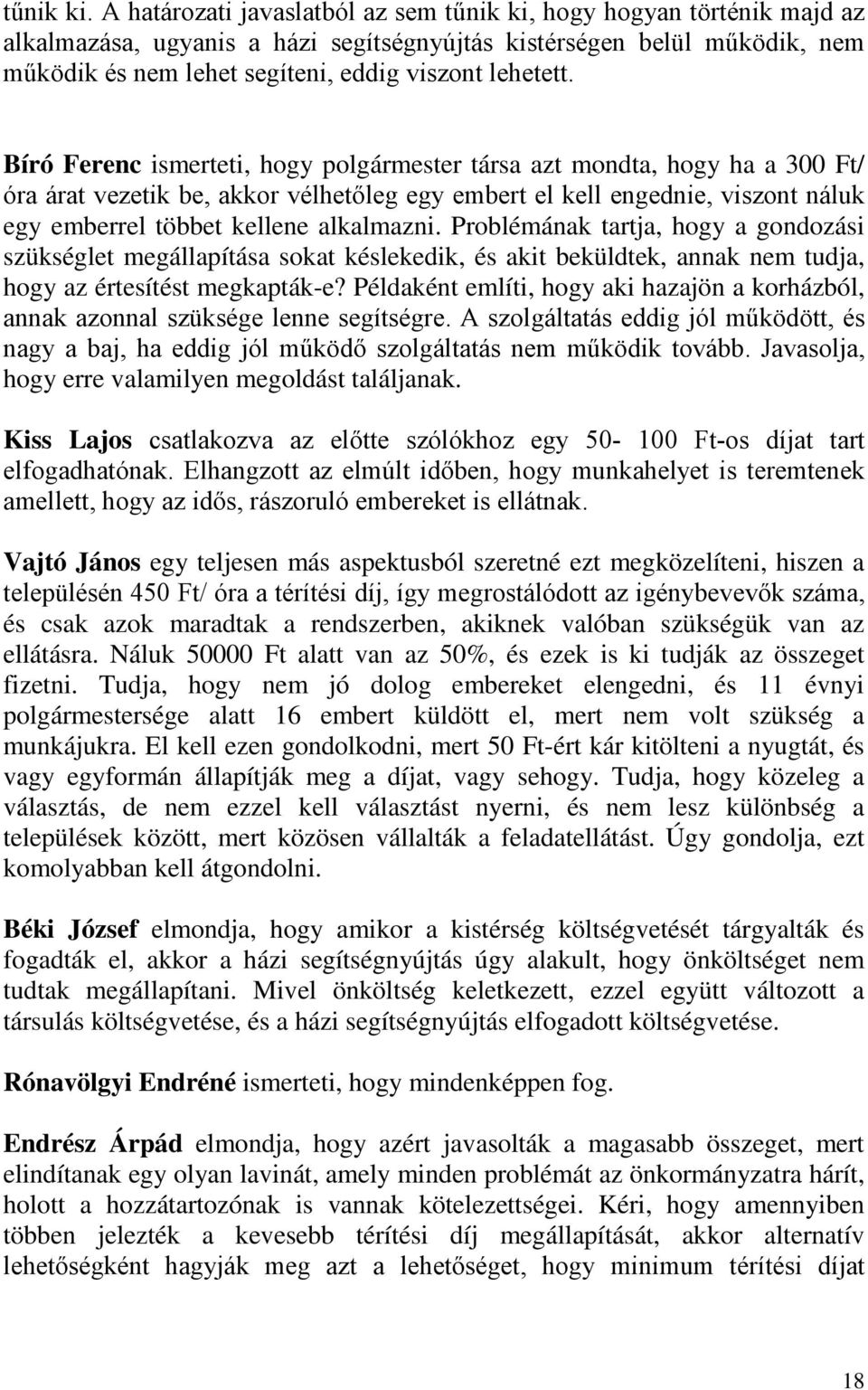 Bíró Ferenc ismerteti, hogy polgármester társa azt mondta, hogy ha a 300 Ft/ óra árat vezetik be, akkor vélhetőleg egy embert el kell engednie, viszont náluk egy emberrel többet kellene alkalmazni.