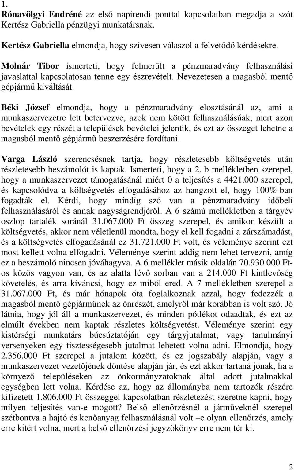 Béki József elmondja, hogy a pénzmaradvány elosztásánál az, ami a munkaszervezetre lett betervezve, azok nem kötött felhasználásúak, mert azon bevételek egy részét a települések bevételei jelentik,
