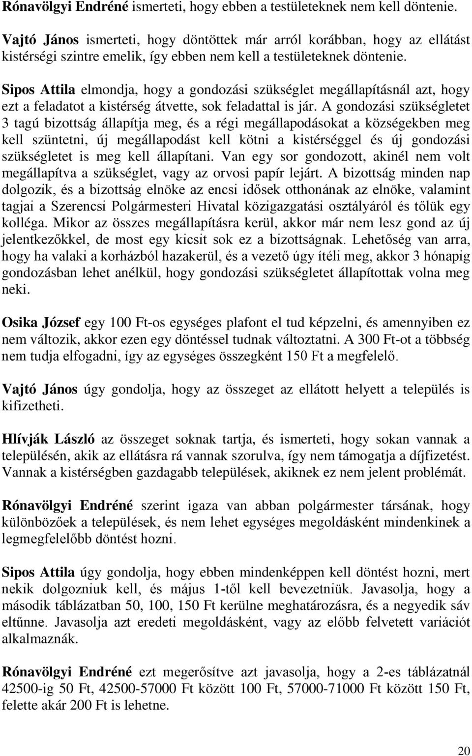Sipos Attila elmondja, hogy a gondozási szükséglet megállapításnál azt, hogy ezt a feladatot a kistérség átvette, sok feladattal is jár.