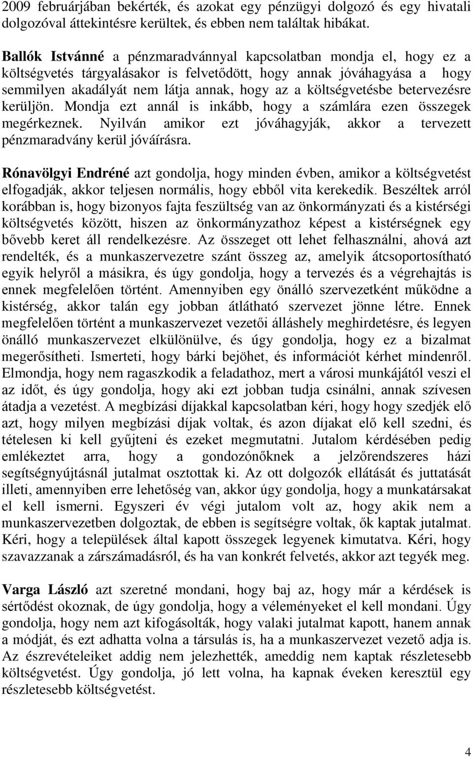 költségvetésbe betervezésre kerüljön. Mondja ezt annál is inkább, hogy a számlára ezen összegek megérkeznek. Nyilván amikor ezt jóváhagyják, akkor a tervezett pénzmaradvány kerül jóváírásra.