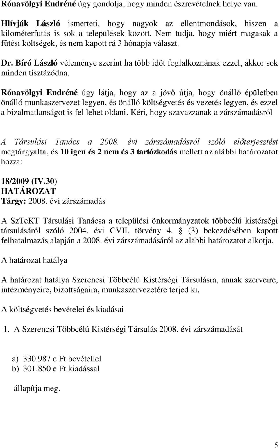 Rónavölgyi Endréné úgy látja, hogy az a jövő útja, hogy önálló épületben önálló munkaszervezet legyen, és önálló költségvetés és vezetés legyen, és ezzel a bizalmatlanságot is fel lehet oldani.