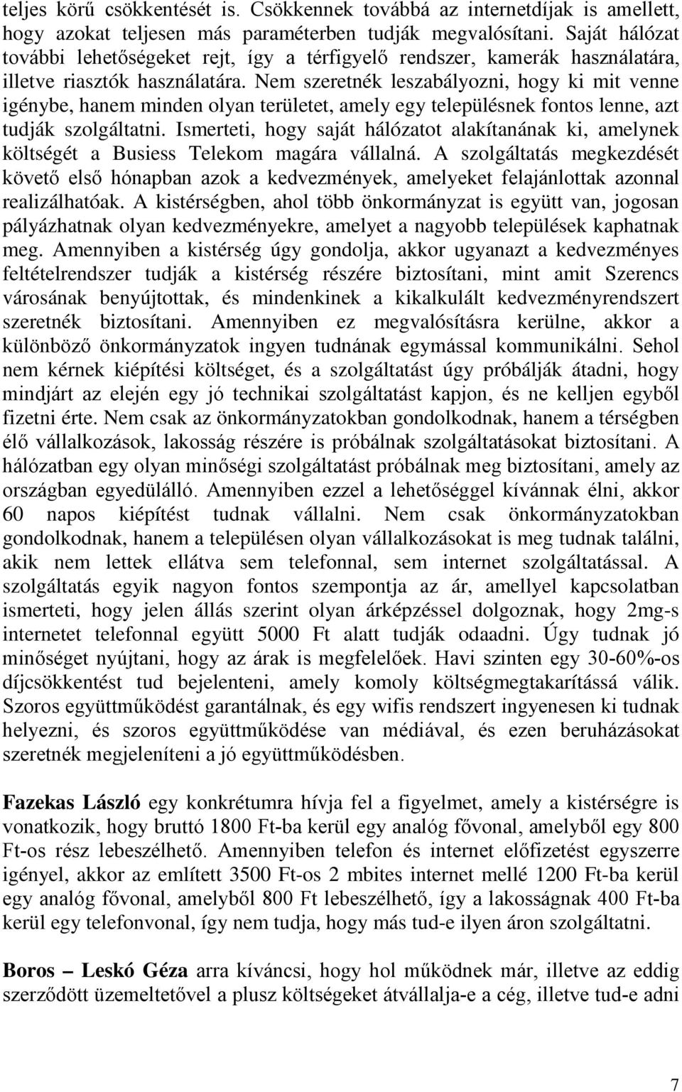 Nem szeretnék leszabályozni, hogy ki mit venne igénybe, hanem minden olyan területet, amely egy településnek fontos lenne, azt tudják szolgáltatni.
