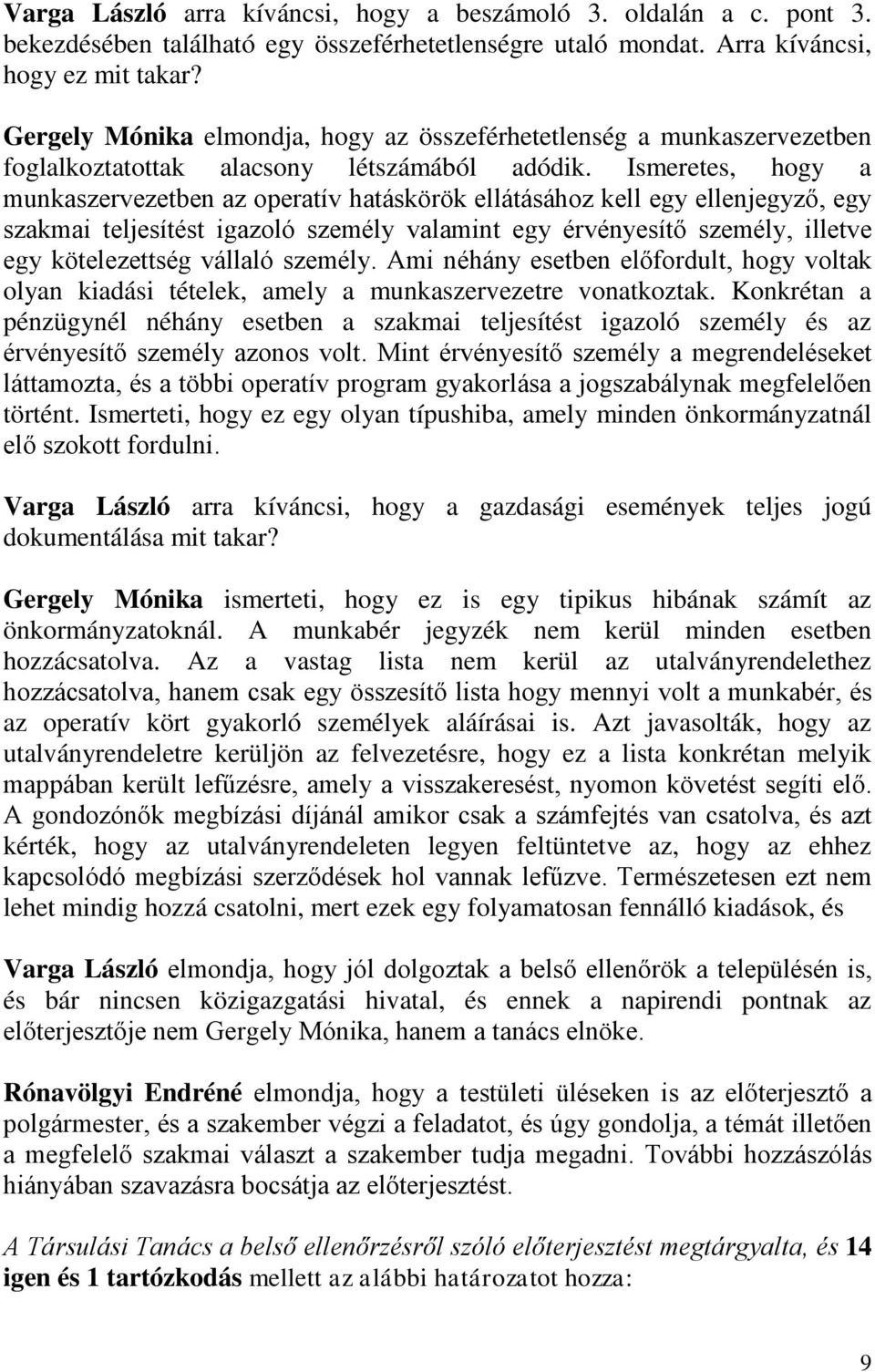 Ismeretes, hogy a munkaszervezetben az operatív hatáskörök ellátásához kell egy ellenjegyző, egy szakmai teljesítést igazoló személy valamint egy érvényesítő személy, illetve egy kötelezettség