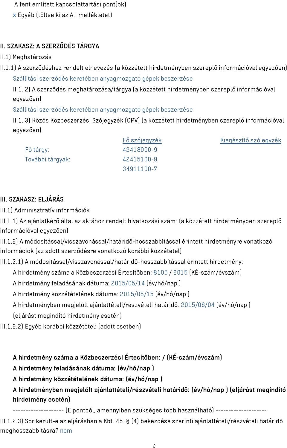 1. 3) Közös Közbeszerzési Szójegyzék (CPV) (a közzétett hirdetményben szereplő információval egyezően) Fő szójegyzék Kiegészítő szójegyzék Fő tárgy: 42418000-9 További tárgyak: 42415100-9 34911100-7