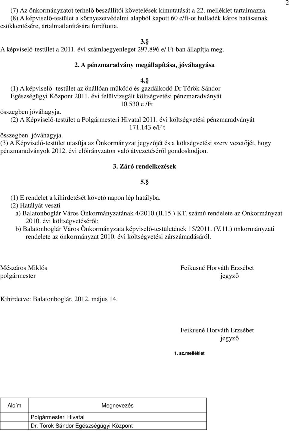 évi számlaegyenleget 297.896 e/ Ft-ban állapítja meg. 2. A pénzmaradvány megállapítása, jóváhagyása 4.