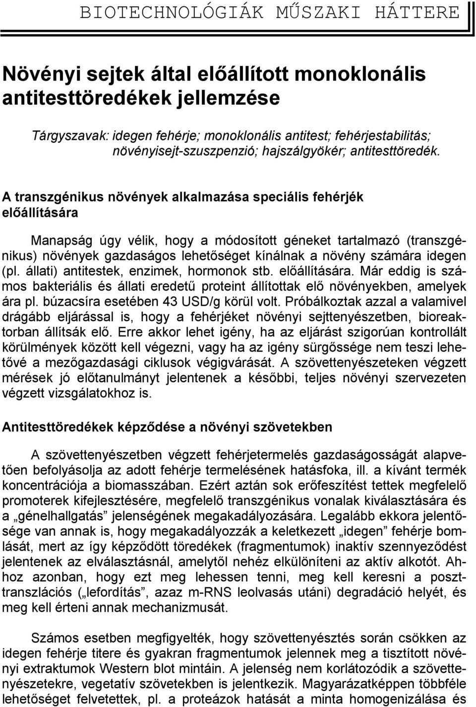 A transzgénikus növények alkalmazása speciális fehérjék előállítására Manapság úgy vélik, hogy a módosított géneket tartalmazó (transzgénikus) növények gazdaságos lehetőséget kínálnak a növény