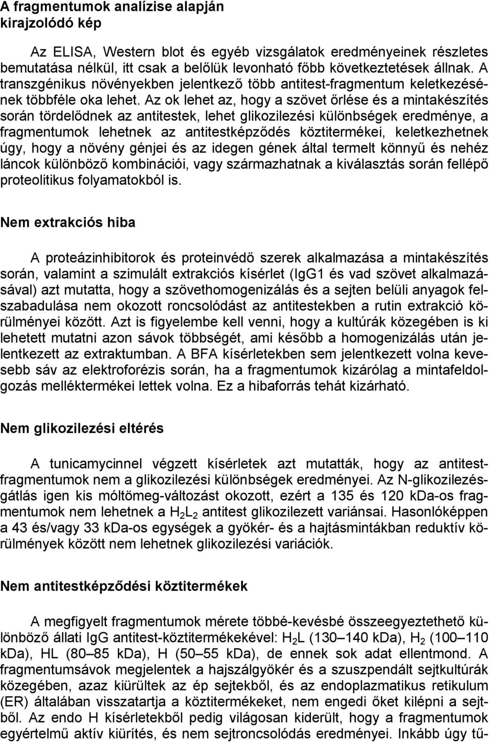 Az ok lehet az, hogy a szövet őrlése és a mintakészítés során tördelődnek az antitestek, lehet glikozilezési különbségek eredménye, a fragmentumok lehetnek az antitestképződés köztitermékei,