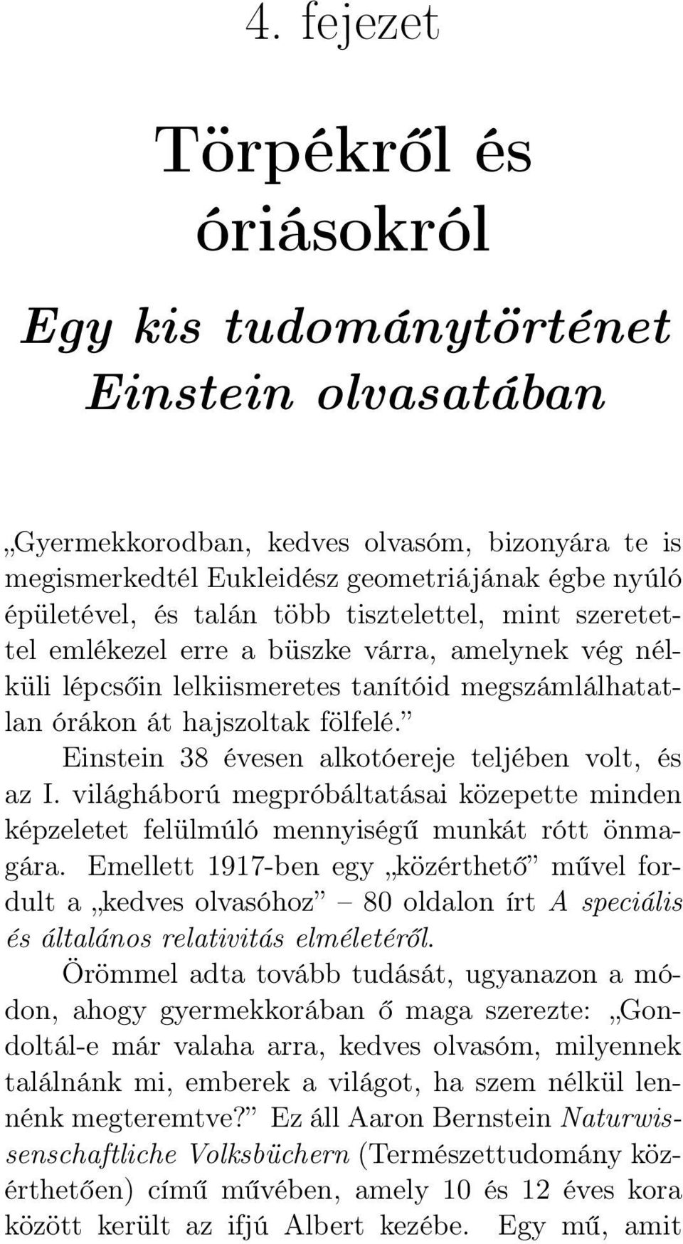 Einstein 38 évesen alkotóereje teljében volt, és az I. világháború megpróbáltatásai közepette minden képzeletet felülmúló mennyiségű munkát rótt önmagára.