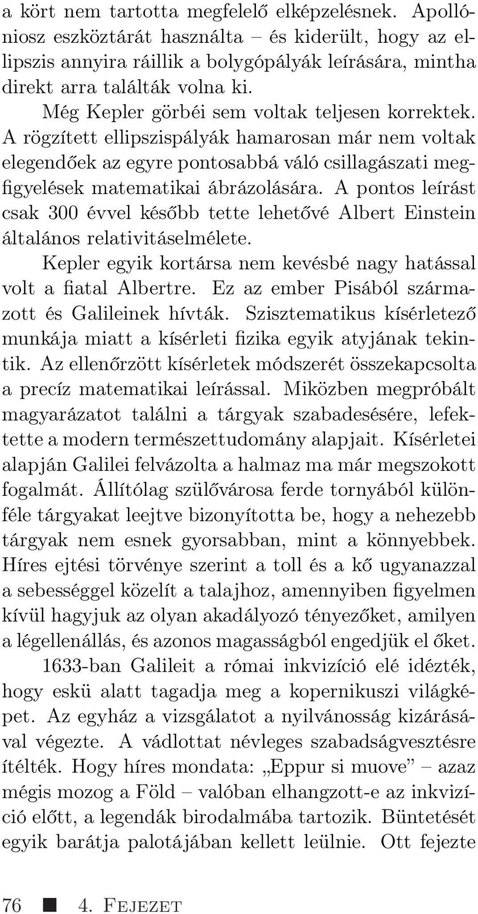 A pontos leírást csak 300 évvel később tette lehetővé Albert Einstein általános relativitáselmélete. Kepler egyik kortársa nem kevésbé nagy hatással volt a fiatal Albertre.