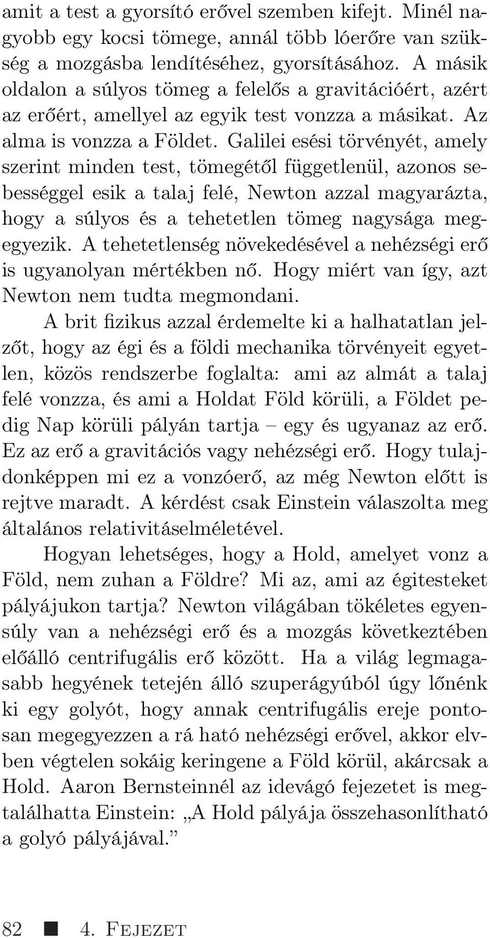 Galilei esési törvényét, amely szerint minden test, tömegétől függetlenül, azonos sebességgel esik a talaj felé, Newton azzal magyarázta, hogy a súlyos és a tehetetlen tömeg nagysága megegyezik.