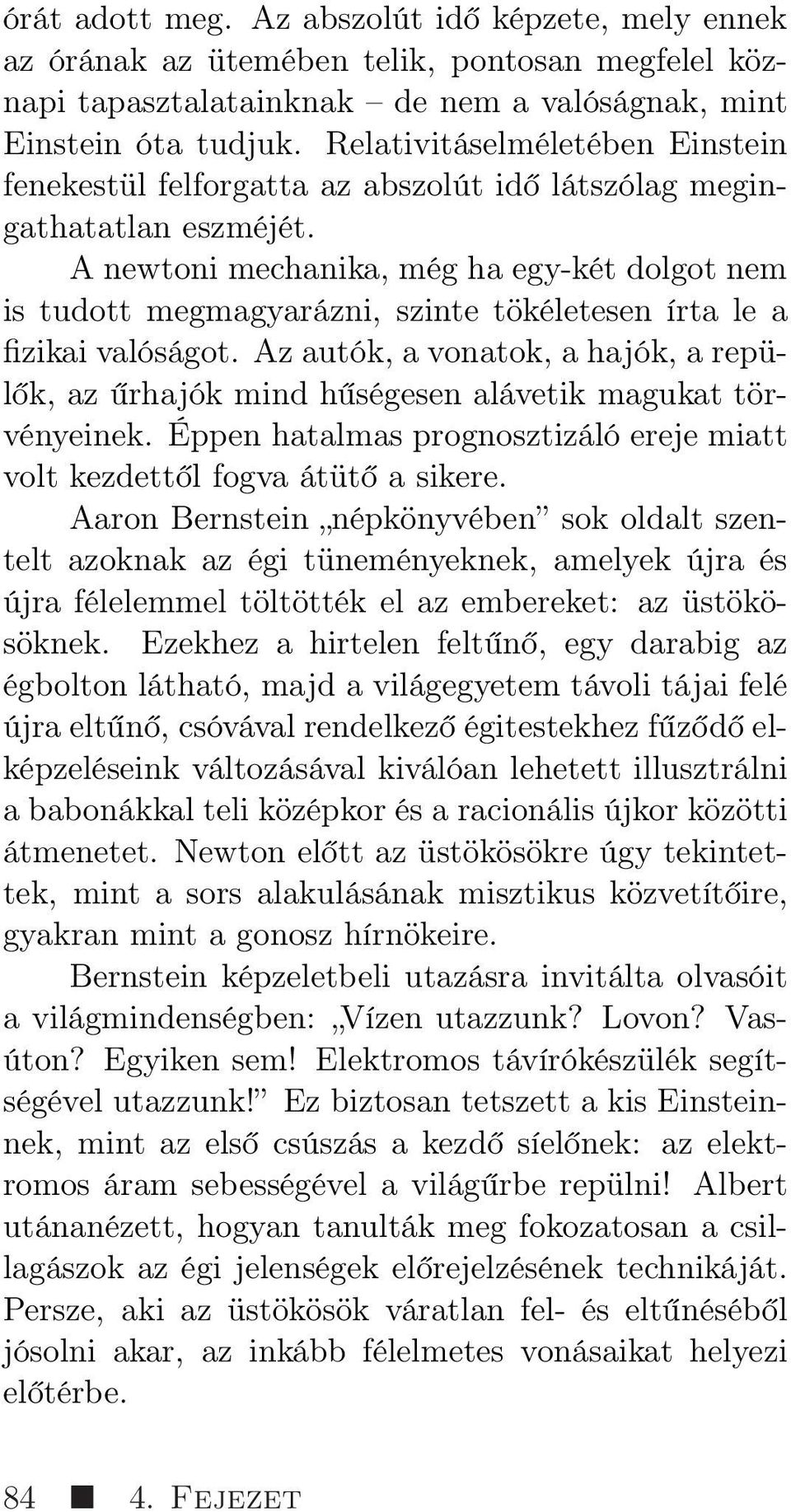 A newtoni mechanika, még ha egy-két dolgot nem is tudott megmagyarázni, szinte tökéletesen írta le a fizikai valóságot.