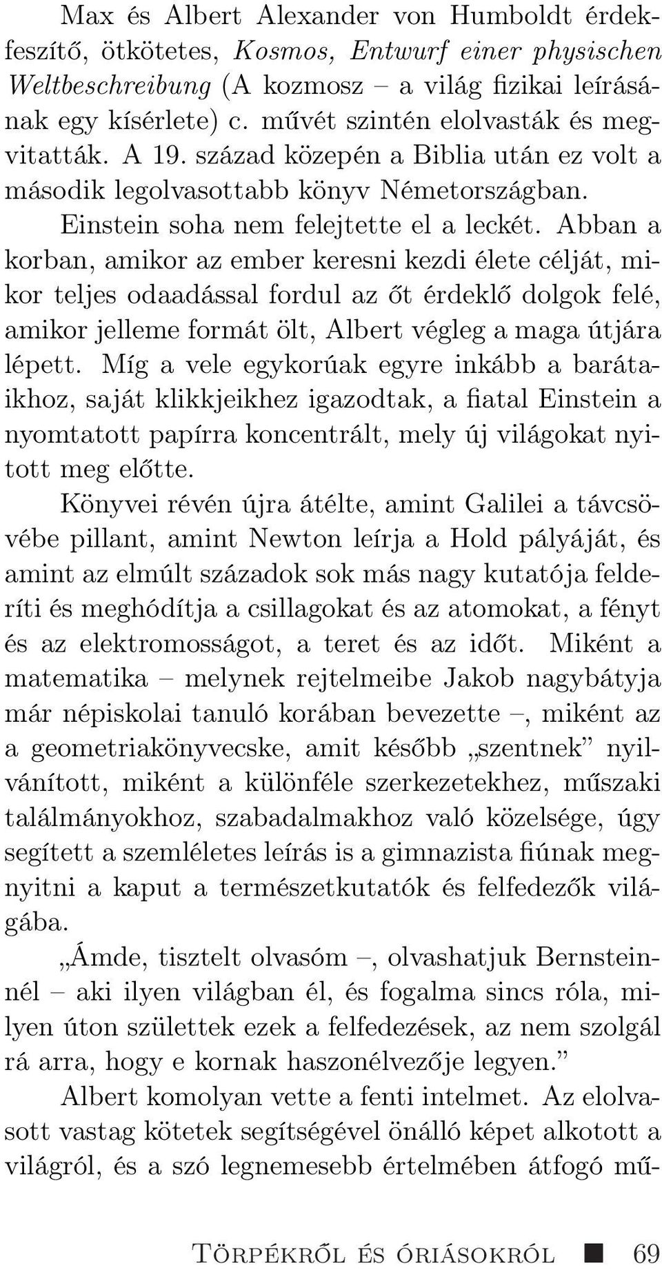 Abban a korban, amikor az ember keresni kezdi élete célját, mikor teljes odaadással fordul az őt érdeklő dolgok felé, amikor jelleme formát ölt, Albert végleg a maga útjára lépett.