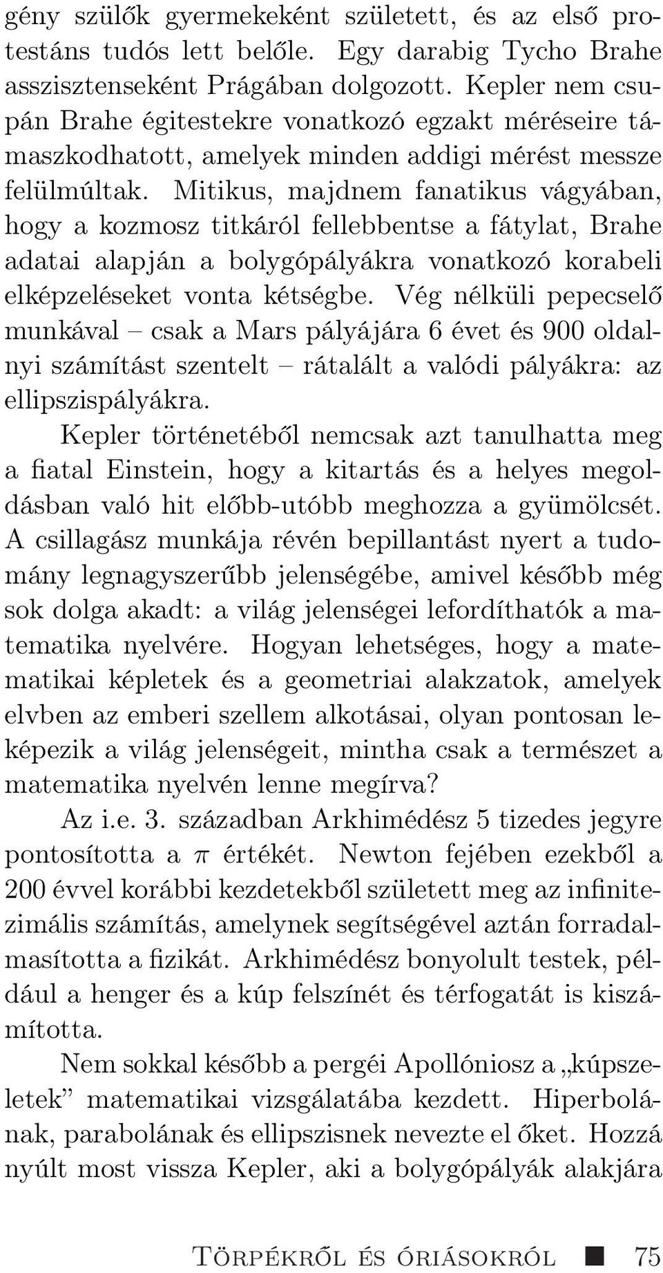 Mitikus, majdnem fanatikus vágyában, hogy a kozmosz titkáról fellebbentse a fátylat, Brahe adatai alapján a bolygópályákra vonatkozó korabeli elképzeléseket vonta kétségbe.