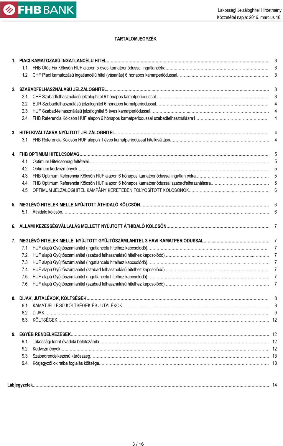 CHF Szabadfelhasználású jelzáloghitel 6 hónapos kamatperiódussal.... 3 2.2. EUR Szabadfelhasználású jelzáloghitel 6 hónapos kamatperiódussal 4 2.3. HUF Szabad-felhasználású jelzáloghitel 5 éves kamatperiódussal.