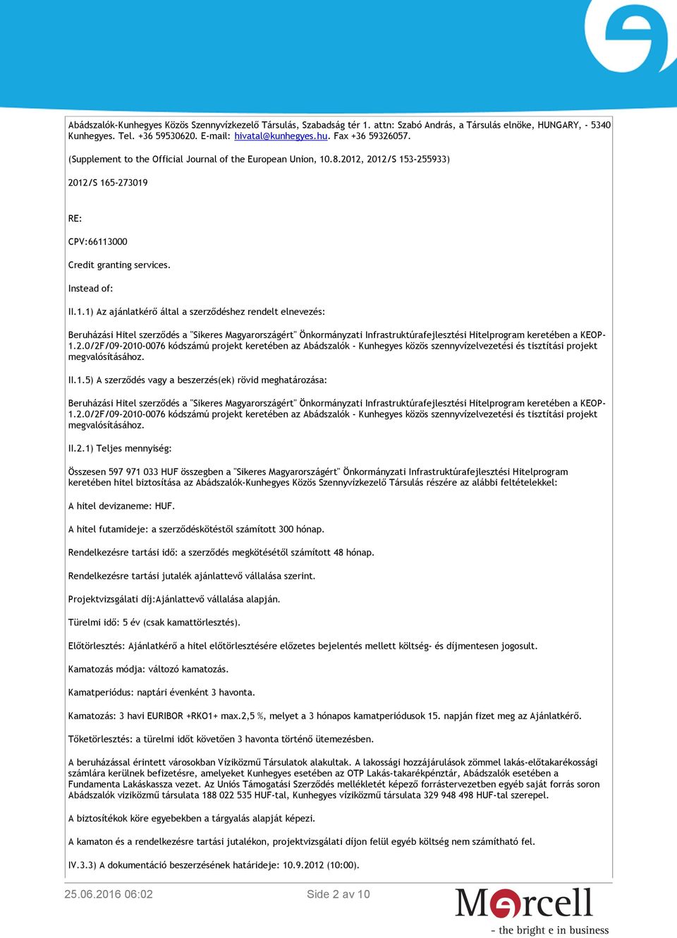 .8.2012, 2012/S 153-255933) 2012/S 165-273019 RE: CPV:66113000 Credit granting services. Instead of: II.1.1) Az ajánlatkérő által a szerződéshez rendelt elnevezés: Beruházási Hitel szerződés a "Sikeres Magyarországért" Önkormányzati Infrastruktúrafejlesztési Hitelprogram keretében a KEOP- 1.