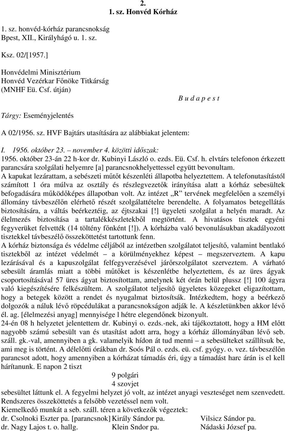 Kubinyi László o. ezds. Eü. Csf. h. elvtárs telefonon érkezett parancsára szolgálati helyemre [a] parancsnokhelyettessel együtt bevonultam.