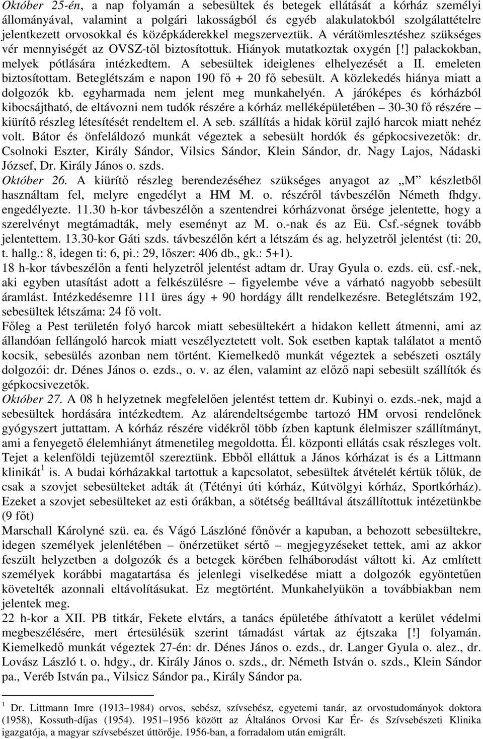 A sebesültek ideiglenes elhelyezését a II. emeleten biztosítottam. Beteglétszám e napon 190 fő + 20 fő sebesült. A közlekedés hiánya miatt a dolgozók kb. egyharmada nem jelent meg munkahelyén.