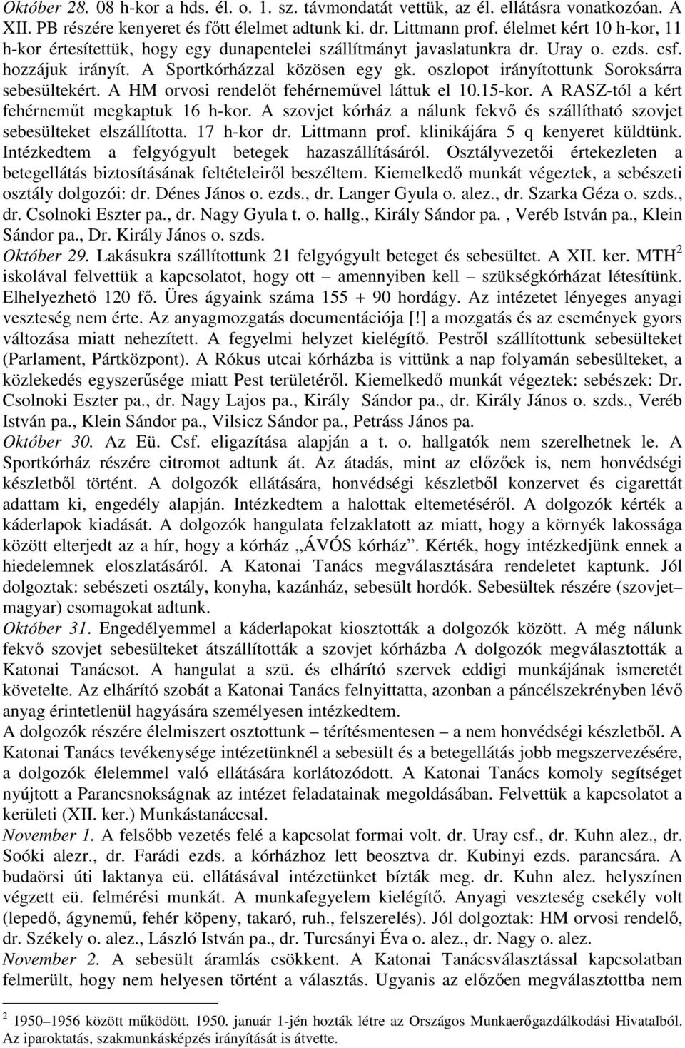 oszlopot irányítottunk Soroksárra sebesültekért. A HM orvosi rendelőt fehérneművel láttuk el 10.15-kor. A RASZ-tól a kért fehérneműt megkaptuk 16 h-kor.