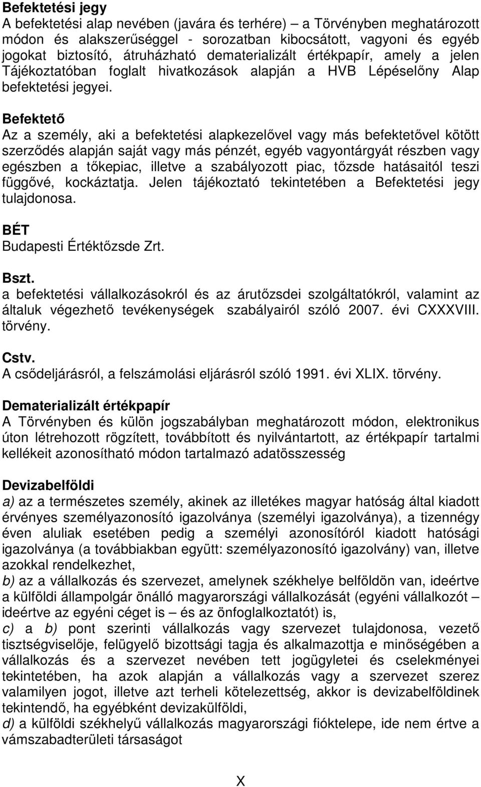 Befektetı Az a személy, aki a befektetési alapkezelıvel vagy más befektetıvel kötött szerzıdés alapján saját vagy más pénzét, egyéb vagyontárgyát részben vagy egészben a tıkepiac, illetve a