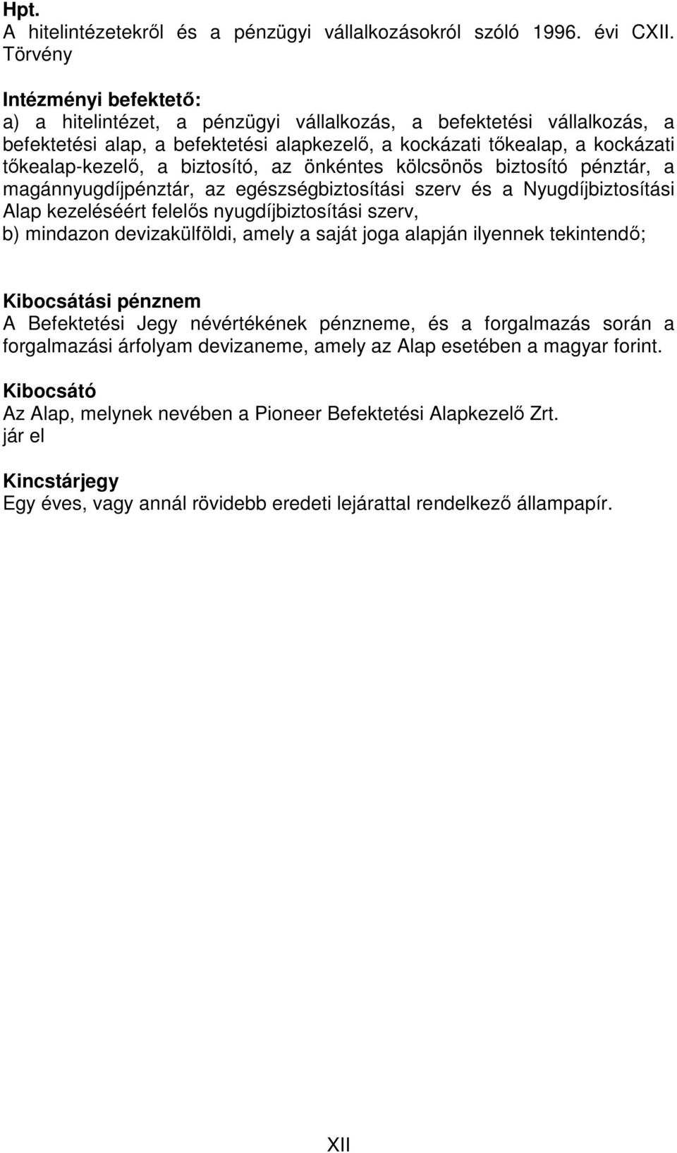 biztosító, az önkéntes kölcsönös biztosító pénztár, a magánnyugdíjpénztár, az egészségbiztosítási szerv és a Nyugdíjbiztosítási Alap kezeléséért felelıs nyugdíjbiztosítási szerv, b) mindazon