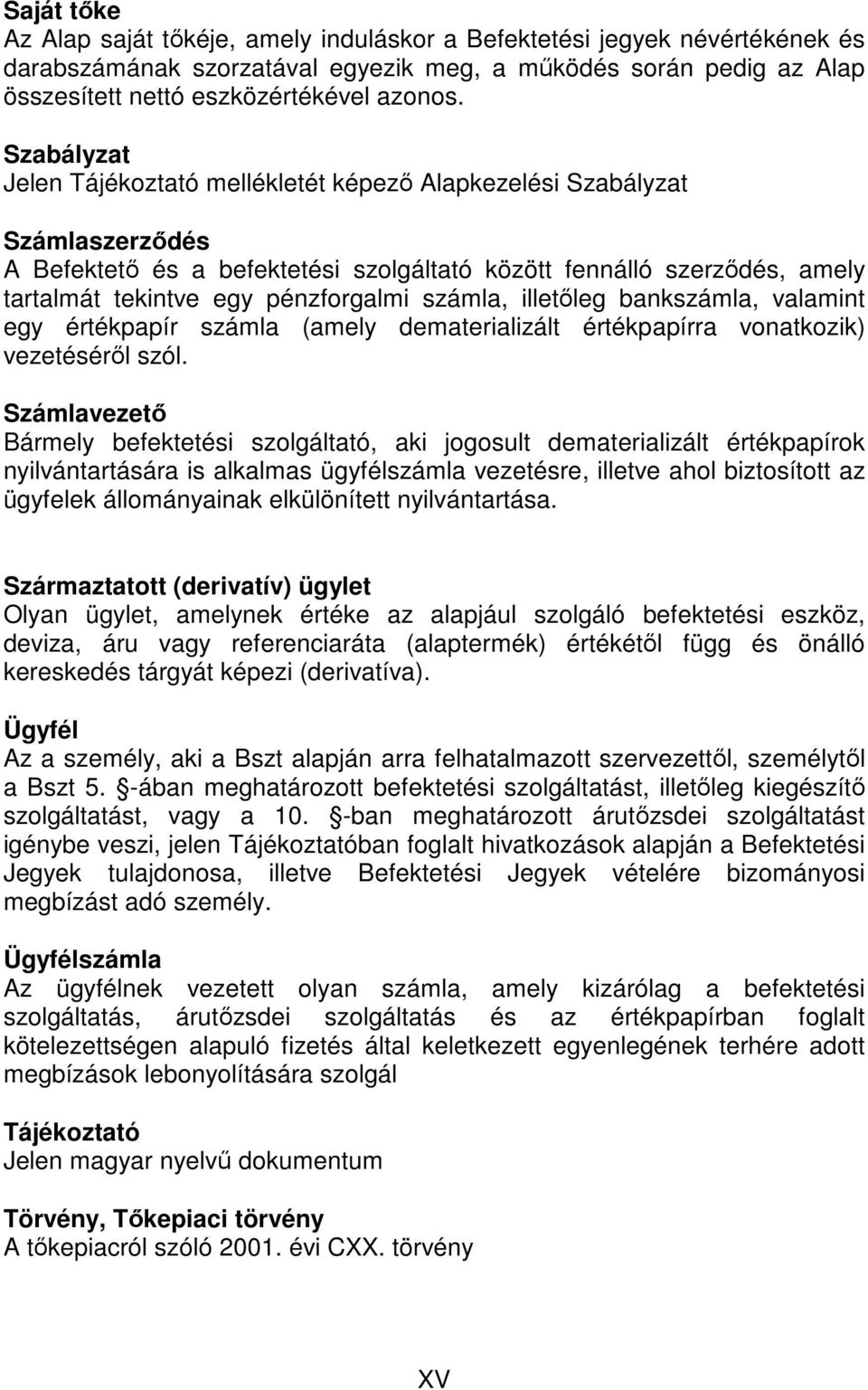 számla, illetıleg bankszámla, valamint egy értékpapír számla (amely dematerializált értékpapírra vonatkozik) vezetésérıl szól.