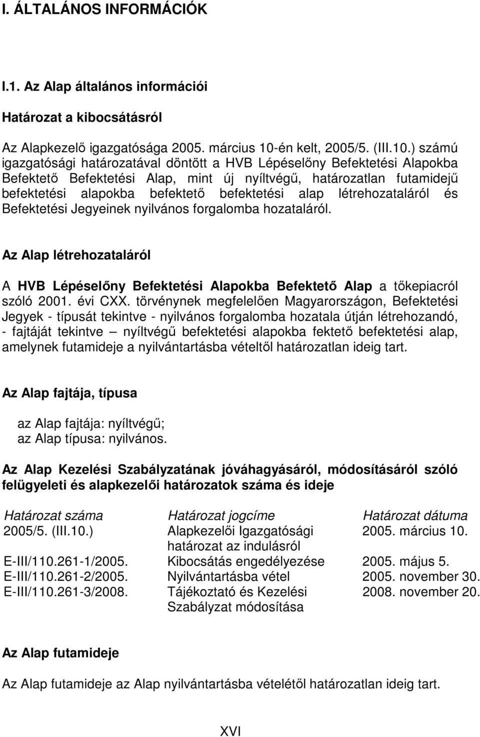 ) számú igazgatósági határozatával döntött a HVB Lépéselıny Befektetési Alapokba Befektetı Befektetési Alap, mint új nyíltvégő, határozatlan futamidejő befektetési alapokba befektetı befektetési alap