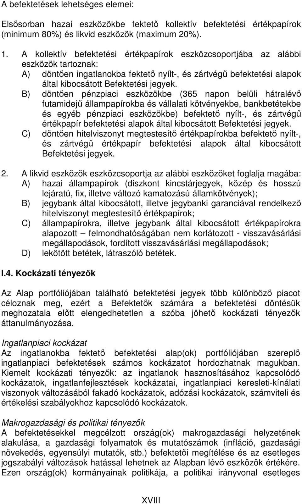 B) döntıen pénzpiaci eszközökbe (365 napon belüli hátralévı futamidejő állampapírokba és vállalati kötvényekbe, bankbetétekbe és egyéb pénzpiaci eszközökbe) befektetı nyílt-, és zártvégő értékpapír