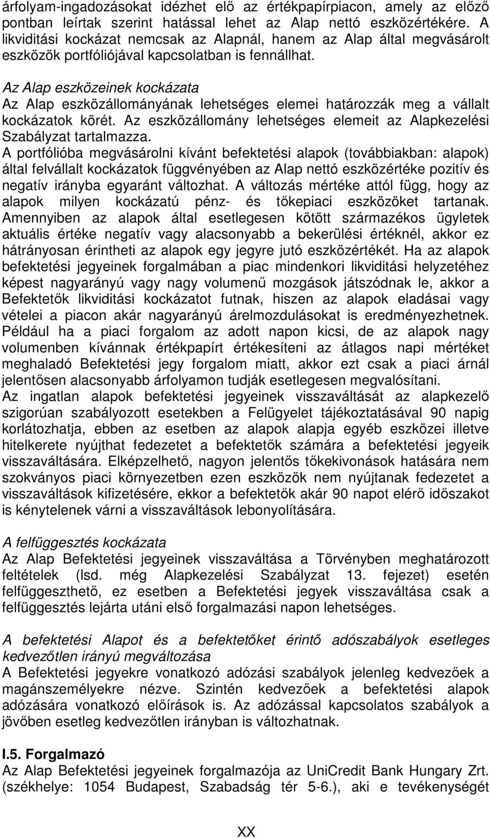 Az Alap eszközeinek kockázata Az Alap eszközállományának lehetséges elemei határozzák meg a vállalt kockázatok körét. Az eszközállomány lehetséges elemeit az Alapkezelési Szabályzat tartalmazza.