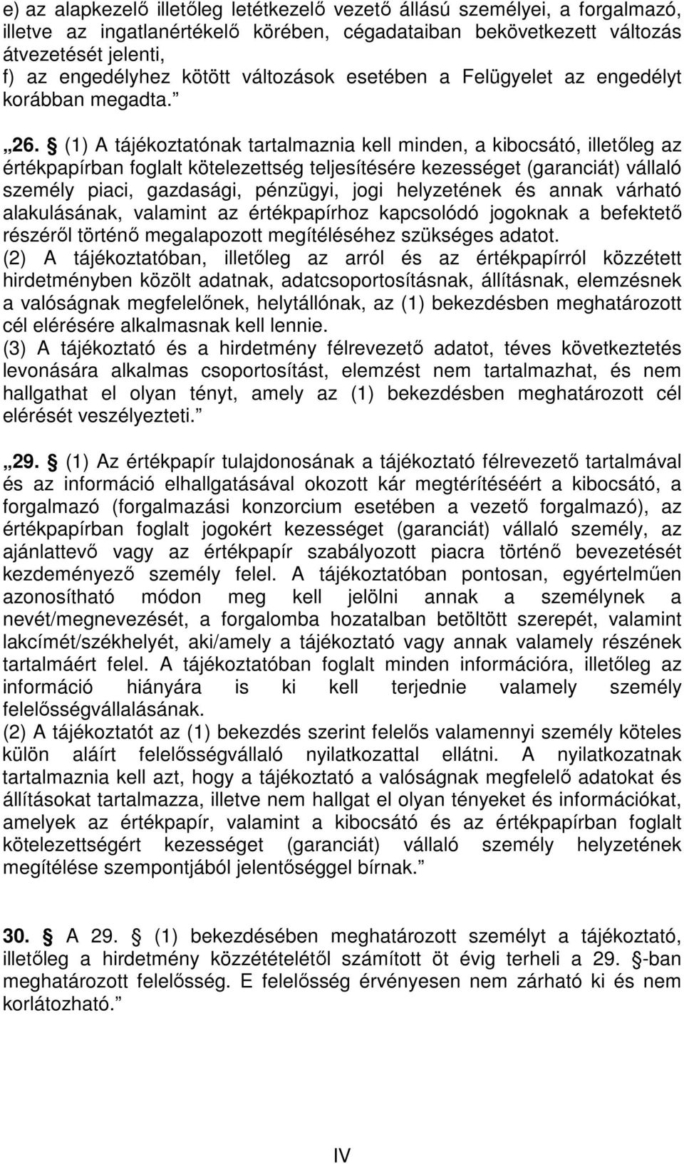 (1) A tájékoztatónak tartalmaznia kell minden, a kibocsátó, illetıleg az értékpapírban foglalt kötelezettség teljesítésére kezességet (garanciát) vállaló személy piaci, gazdasági, pénzügyi, jogi