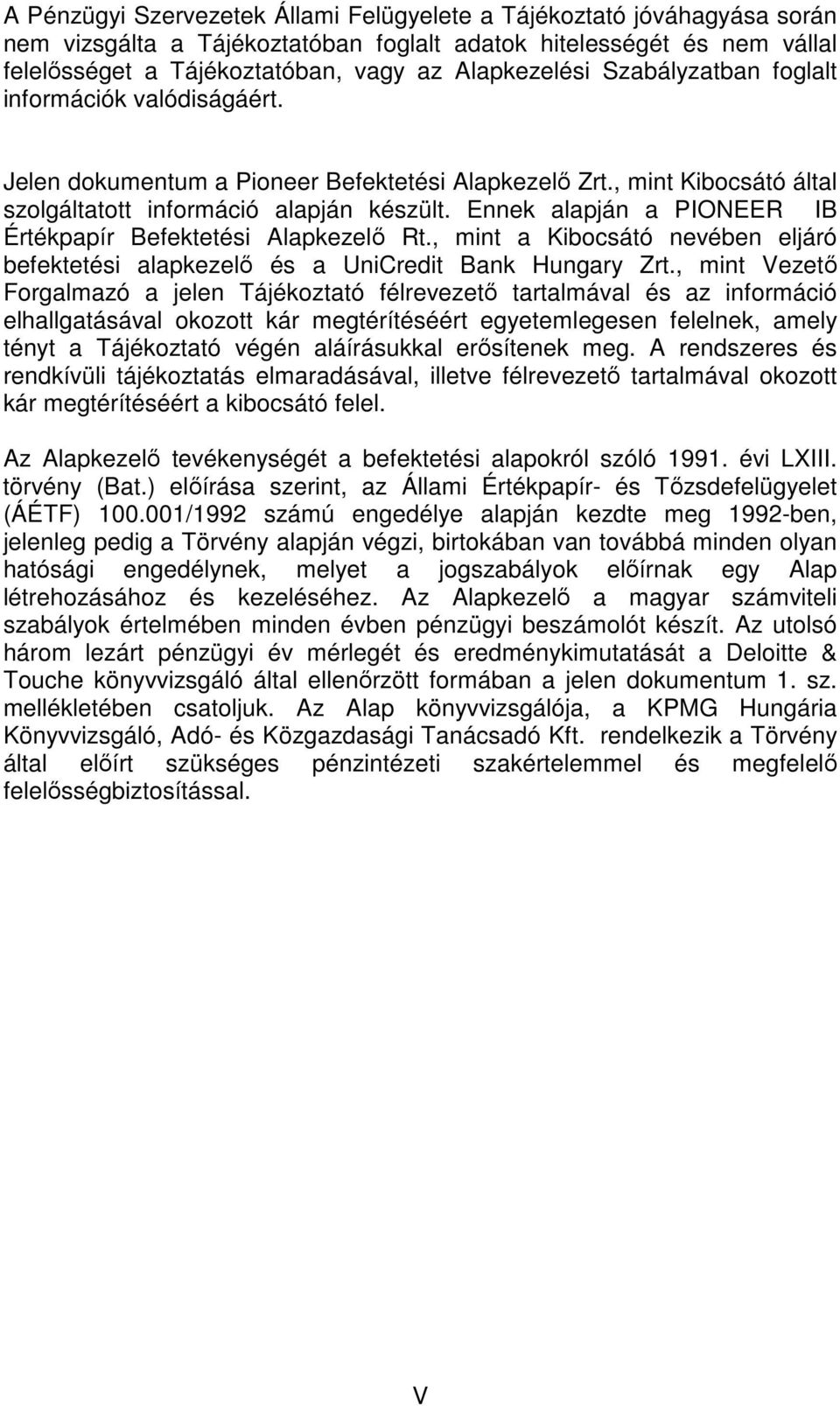 Ennek alapján a PIONEER IB Értékpapír Befektetési Alapkezelı Rt., mint a Kibocsátó nevében eljáró befektetési alapkezelı és a UniCredit Bank Hungary Zrt.