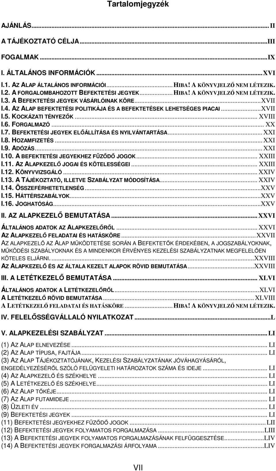 ..XVII I.5. KOCKÁZATI TÉNYEZİK... XVIII I.6. FORGALMAZÓ... XX I.7. BEFEKTETÉSI JEGYEK ELİÁLLÍTÁSA ÉS NYILVÁNTARTÁSA... XXI I.8. HOZAMFIZETÉS... XXI I.9. ADÓZÁS... XXI I.10.