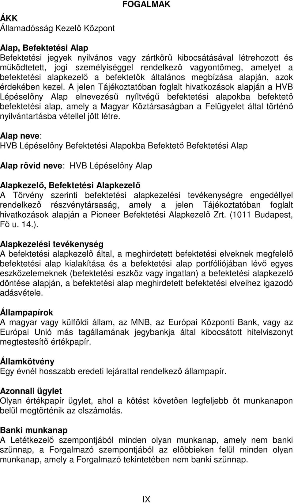 A jelen Tájékoztatóban foglalt hivatkozások alapján a HVB Lépéselıny Alap elnevezéső nyíltvégő befektetési alapokba befektetı befektetési alap, amely a Magyar Köztársaságban a Felügyelet által