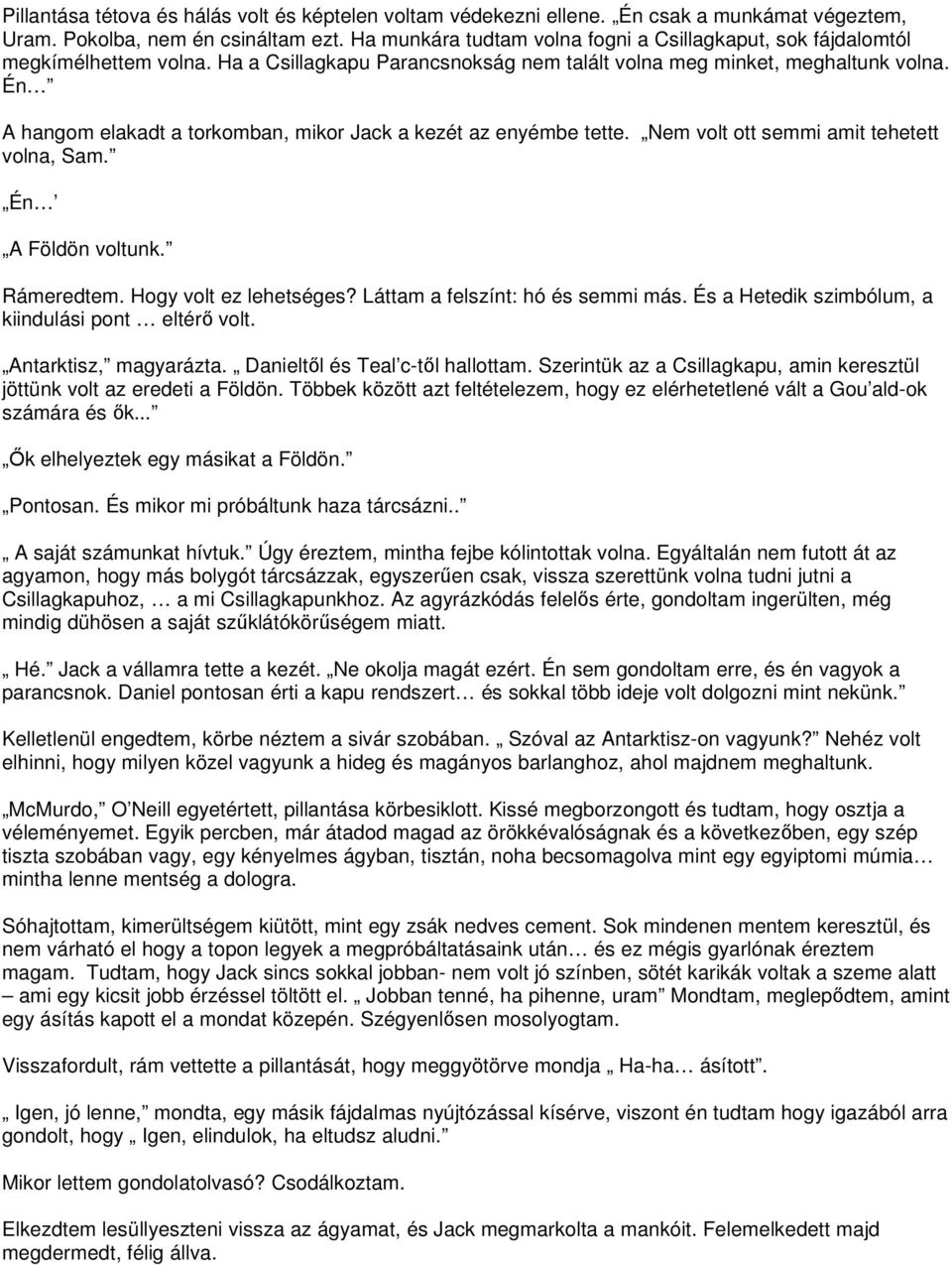 Én A hangom elakadt a torkomban, mikor Jack a kezét az enyémbe tette. Nem volt ott semmi amit tehetett volna, Sam. Én A Földön voltunk. Rámeredtem. Hogy volt ez lehetséges?