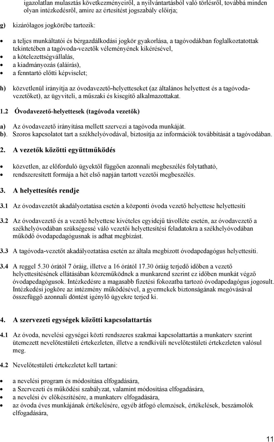 fenntartó elıtti képviselet; h) közvetlenül irányítja az óvodavezetı-helyetteseket (az általános helyettest és a tagóvodavezetıket), az ügyviteli, a mőszaki és kisegítı alkalmazottakat. 1.
