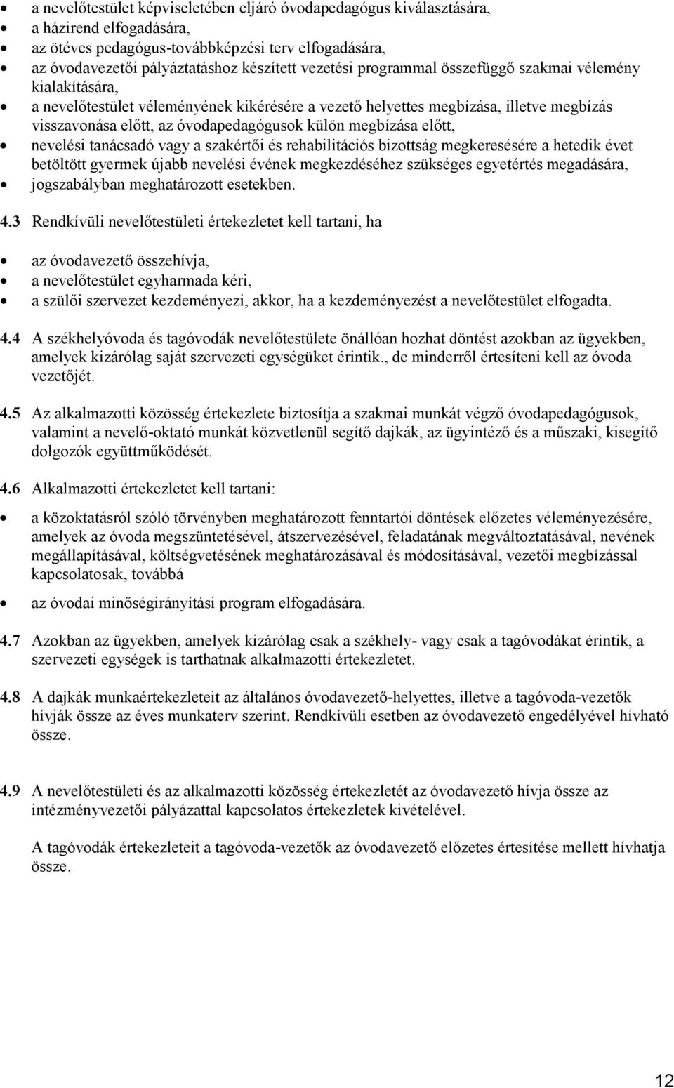 elıtt, nevelési tanácsadó vagy a szakértıi és rehabilitációs bizottság megkeresésére a hetedik évet betöltött gyermek újabb nevelési évének megkezdéséhez szükséges egyetértés megadására,