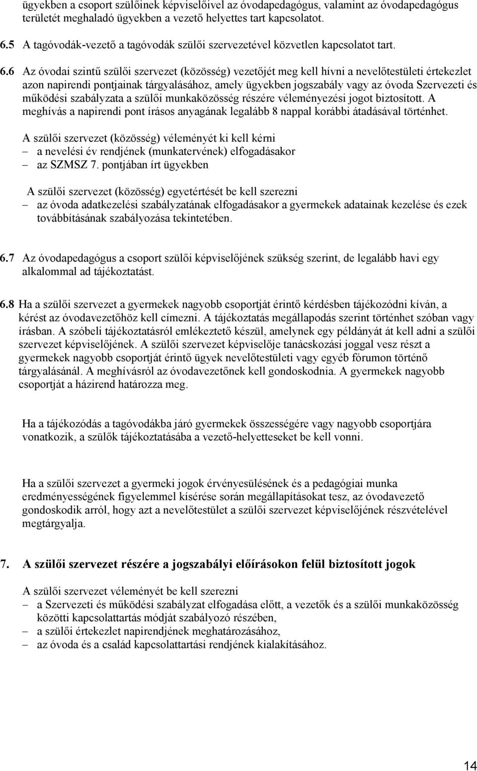 6 Az óvodai szintő szülıi szervezet (közösség) vezetıjét meg kell hívni a nevelıtestületi értekezlet azon napirendi pontjainak tárgyalásához, amely ügyekben jogszabály vagy az óvoda Szervezeti és