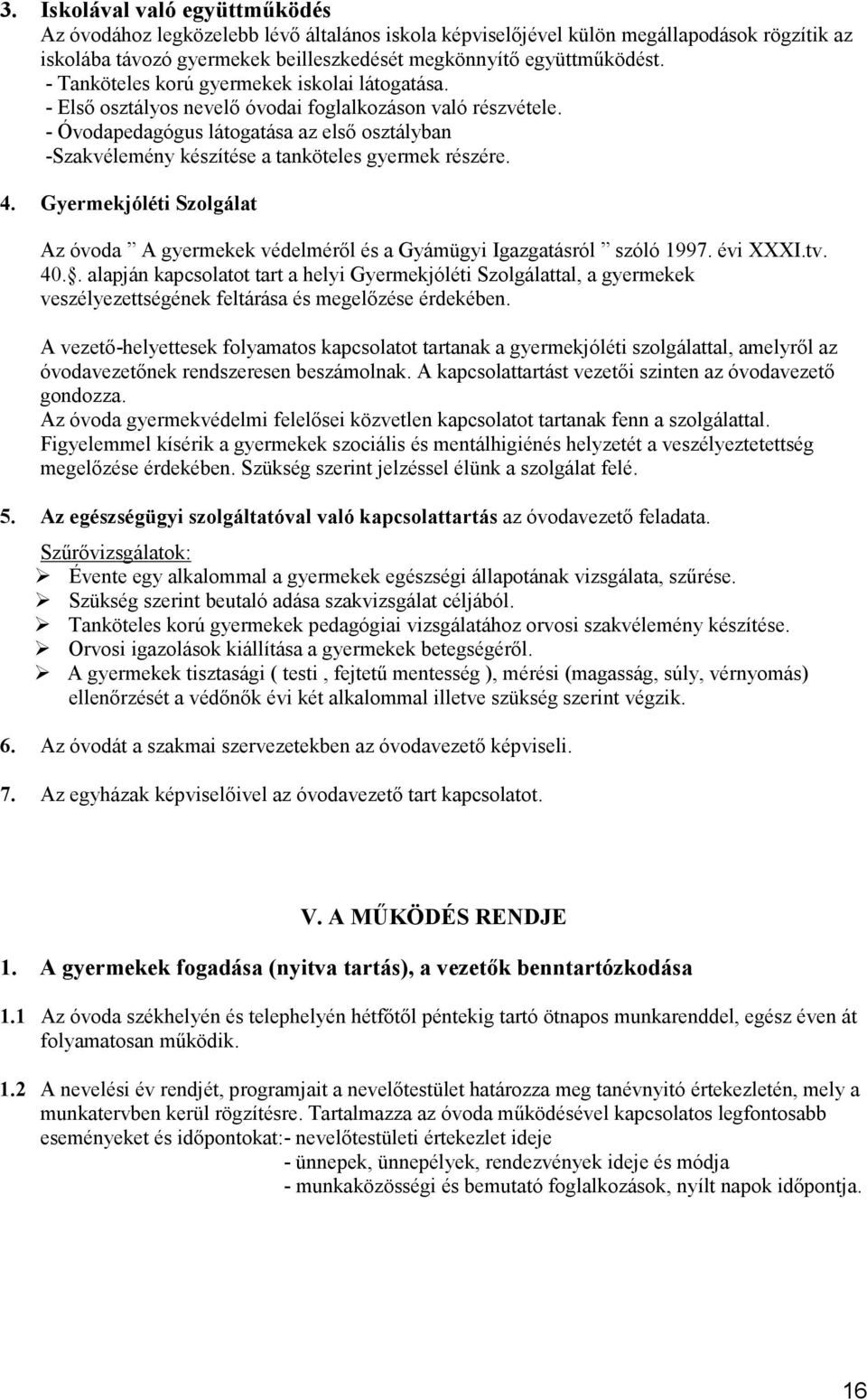 - Óvodapedagógus látogatása az elsı osztályban -Szakvélemény készítése a tanköteles gyermek részére. 4. Gyermekjóléti Szolgálat Az óvoda A gyermekek védelmérıl és a Gyámügyi Igazgatásról szóló 1997.