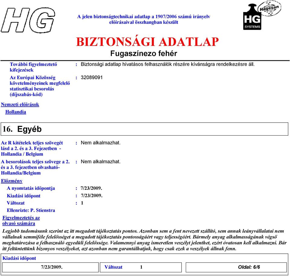 Stienstra Figyelmeztetés az olvasó számára 7/23/2009. 7/23/2009. 1 Legjobb tudomásunk szerint az itt megadott tájékoztatás pontos.