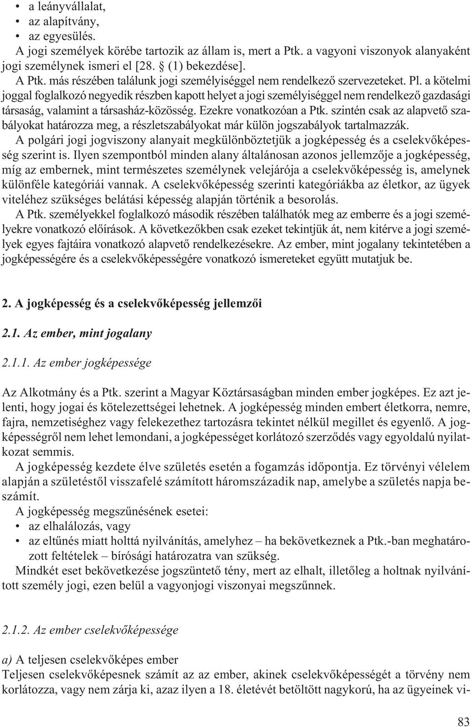 a kötelmi joggal foglalkozó negyedik részben kapott helyet a jogi személyiséggel nem rendelkezõ gazdasági társaság, valamint a társasház-közösség. Ezekre vonatkozóan a Ptk.