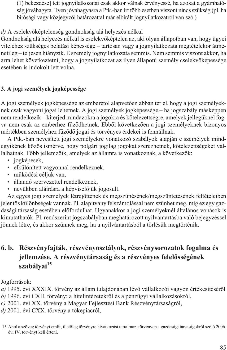 ) d) A cselekvõképtelenség gondnokság alá helyezés nélkül Gondnokság alá helyezés nélkül is cselekvõképtelen az, aki olyan állapotban van, hogy ügyei viteléhez szükséges belátási képessége tartósan