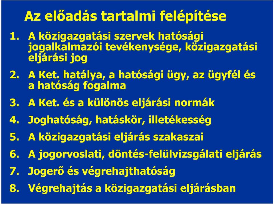 hatálya, a hatósági ügy, az ügyfél és a hatóság fogalma 3. A Ket. és a különös eljárási normák 4.